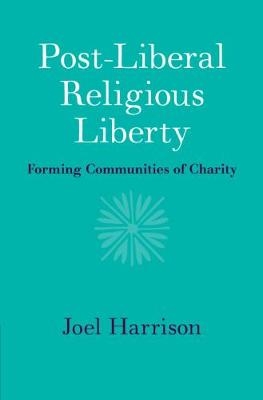 Post-Liberal Religious Liberty - Joel Harrison