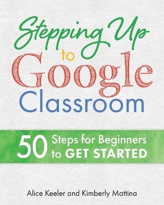 Stepping Up to Google Classroom - Alice Keeler, Kimberly Mattina