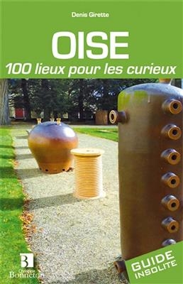 OISE 100 LIEUX POUR LES CURIEUX -  Denis Girette