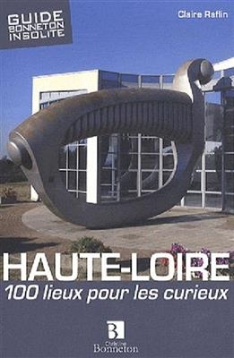 HAUTE-LOIRE 100 LIEUX POUR LES CURIEUX -  Claire Raflin