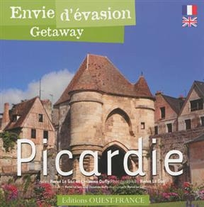 Envie d'évasion : Picardie. Getaway : Picardie - Christine Dufly, Hervé Le Gac