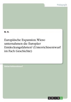 EuropÃ¤ische Expansion. Wieso unternahmen die EuropÃ¤er Entdeckungsfahrten? (Unterrichtsentwurf im Fach Geschichte) - N. H.