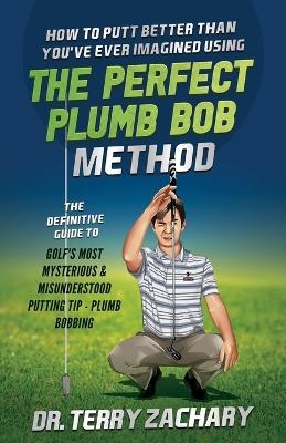 How To Putt Better Than You've Ever Imagined Using The Perfect Plumb Bob - Dr Terry Zachary