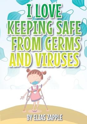 I Love Keeping Safe from Germs and Viruses - Elias Zapple