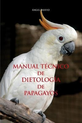 MANUAL TÉCNICO de DIETOLOGÍA de PAPAGAYOS - Ángel Nuevo