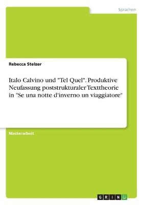 Italo Calvino und "Tel Quel". Produktive Neufassung poststrukturaler Texttheorie in "Se una notte d'inverno un viaggiatore" - Rebecca Stelzer