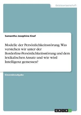 Modelle der PersÃ¶nlichkeitsstÃ¶rung. Was verstehen wir unter der Borderline-PersÃ¶nlichkeitsstÃ¶rung und dem lexikalischen Ansatz und wie wird Intelligenz gemessen? - Samantha Josephine Knaf