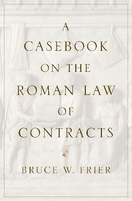 A Casebook on the Roman Law of Contracts - Bruce W. Frier