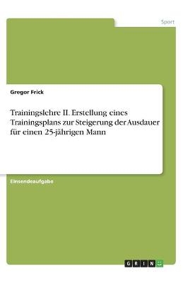 Trainingslehre II. Erstellung eines Trainingsplans zur Steigerung der Ausdauer fÃ¼r einen 25-jÃ¤hrigen Mann - Gregor Frick