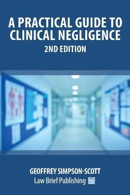 A Practical Guide to Clinical Negligence - 2nd Edition - Geoffrey Simpson-Scott