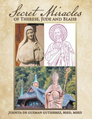 Secret Miracles of Therese, Jude and Blaise - Juanita De Guzman Gutierrez Bsed Msed