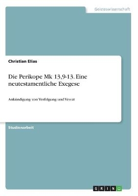 Die Perikope Mk 13,9-13. Eine neutestamentliche Exegese - Christian Elias