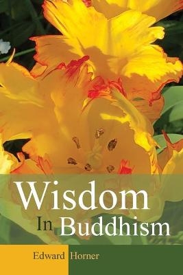 Wisdom in Buddhism - Edward G Horner