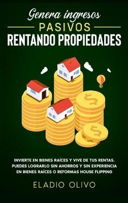 Genera ingresos pasivos rentando propiedades - Eladio Olivo