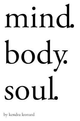 Mind.Body.Soul. - Kendra Leonard