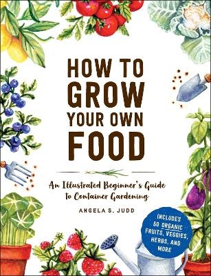 How to Grow Your Own Food - Angela S. Judd