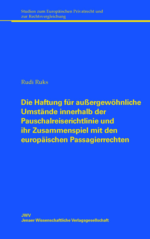 Die Haftung für außergewöhnliche Umstände innerhalb der Pauschalreiserichtlinie und ihr Zusammenspiel mit den europäischen Passagierrechten - Rudi Rucks