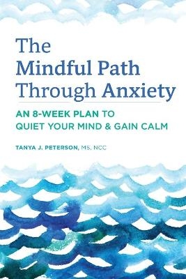 The Mindful Path Through Anxiety - Tanya J Peterson