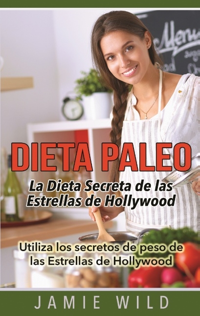 Dieta Paleo - La Dieta Secreta de las Estrellas de Hollywood - Jamie Wild