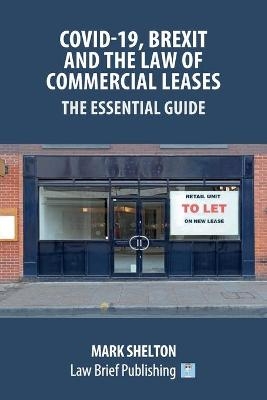 Covid-19, Brexit and the Law of Commercial Leases - The Essential Guide - Mark Shelton