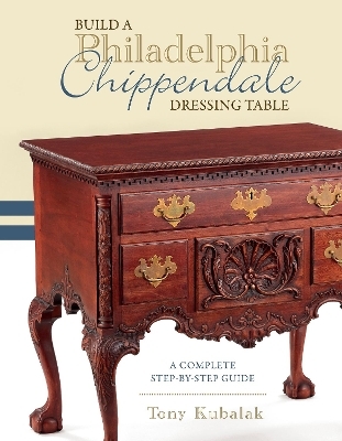 Build a Philadelphia Chippendale Dressing Table - Tony Kubalak