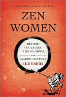 Zen Women : Beyond Tea Ladies, Iron Maidens, and Macho Masters -  Grace Schireson