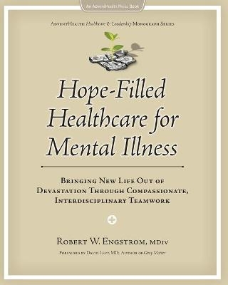 Hope-Filled Healthcare for Mental Illness - Robert W Engstrom