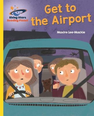 Reading Planet - Get to the Airport - Yellow: Galaxy - Maxine Lee