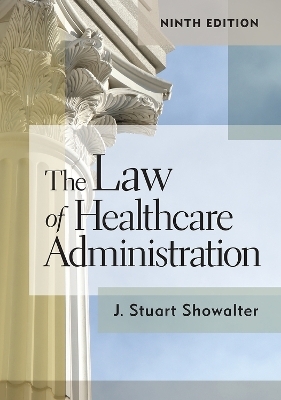 The Law of Healthcare Administration - J. Stuart Showalter