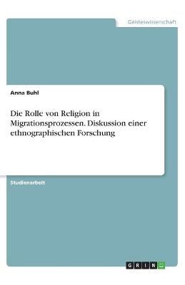 Die Rolle von Religion in Migrationsprozessen. Diskussion einer ethnographischen Forschung - Anna Buhl