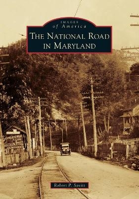 The National Road in Maryland - Robert P. Savitt