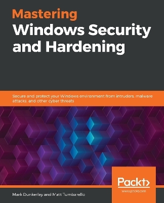 Mastering Windows Security and Hardening - Mark Dunkerley, Matt Tumbarello