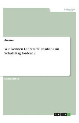 Wie kÃ¶nnen LehrkrÃ¤fte Resilienz im Schulalltag fÃ¶rdern ? -  Anonymous