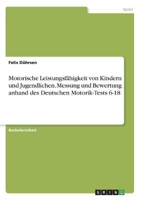 Motorische LeistungsfÃ¤higkeit von Kindern und Jugendlichen. Messung und Bewertung anhand des Deutschen Motorik-Tests 6-18 - Felix DÃ¼hrsen