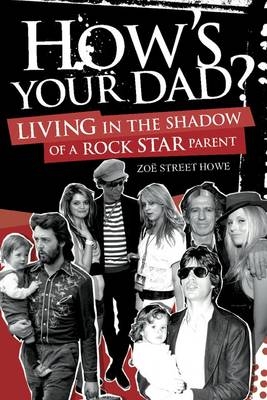 How's Your Dad?: Living in the Shadow of a Rock Star Parent -  Zoe Howe