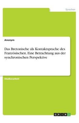 Das Bretonische als Kontaktsprache des Französischen. Eine Betrachtung aus der synchronischen Perspektive -  Anonym