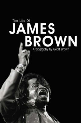 Life of James Brown -  Geoff Brown