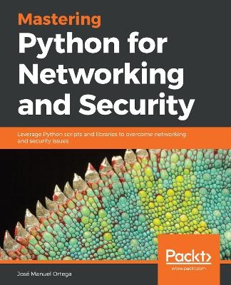 Mastering Python for Networking and Security - José Ortega