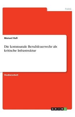 Die kommunale Berufsfeuerwehr als kritische Infrastruktur - Manuel HaÃ