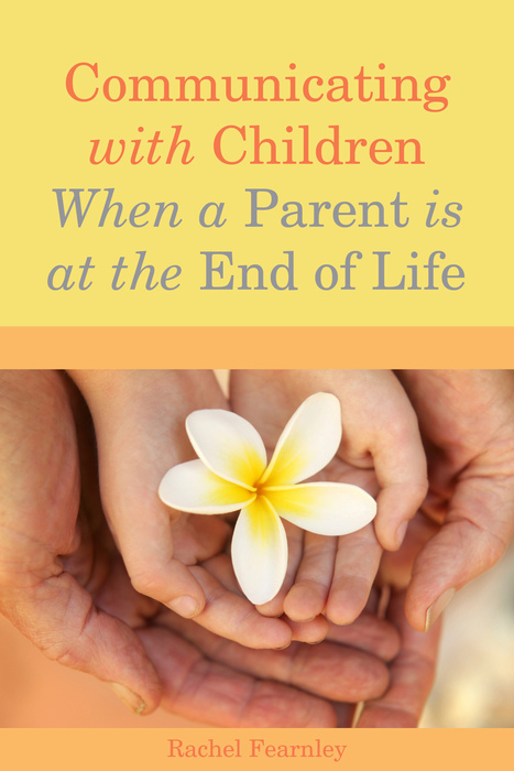 Communicating with Children When a Parent is at the End of Life -  Rachel Fearnley