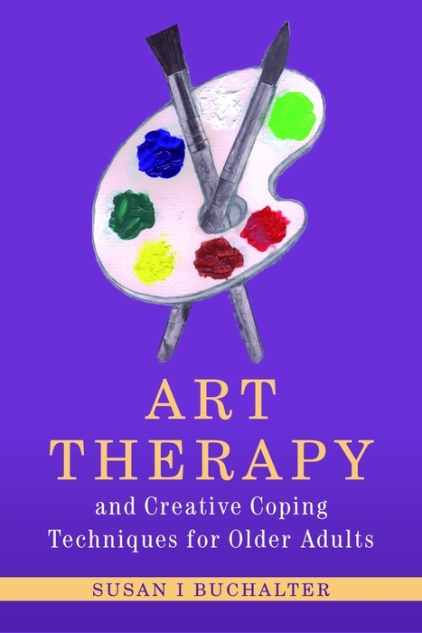 Art Therapy and Creative Coping Techniques for Older Adults -  Susan Buchalter