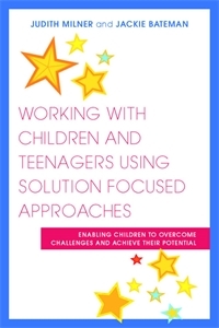 Working with Children and Teenagers Using Solution Focused Approaches - Judith Milner, Jackie Bateman