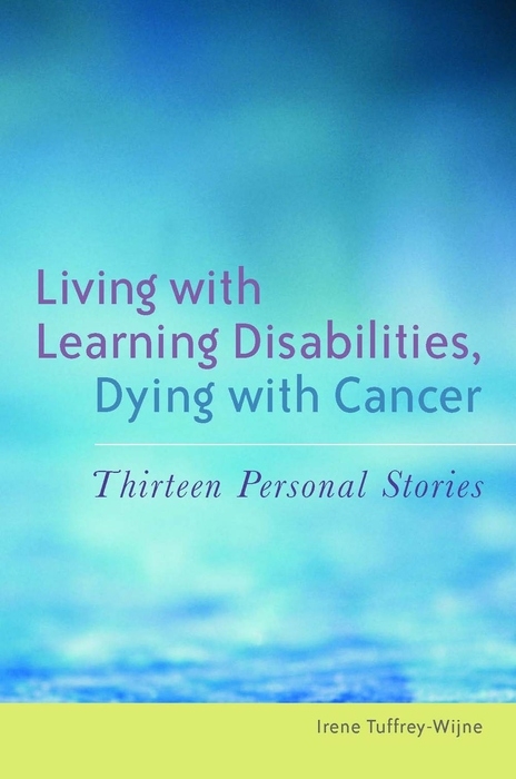 Living with Learning Disabilities, Dying with Cancer - Irene Tuffrey-Wijne