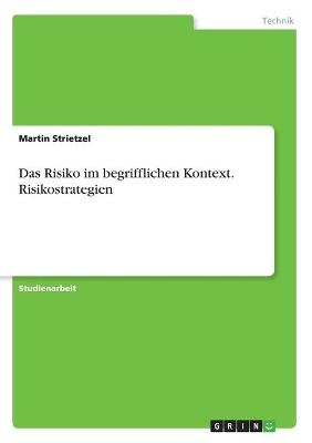 Das Risiko im begrifflichen Kontext. Risikostrategien - Martin Strietzel