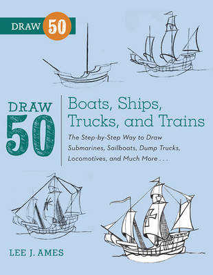 Draw 50 Boats, Ships, Trucks, and Trains -  Lee J. Ames