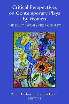 Critical Perspectives on Contemporary Plays by Women - Penny Farfan, Lesley Ferris