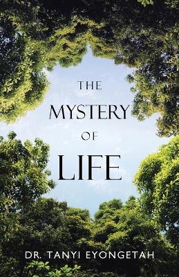 The Mystery of Life - Dr Tanyi Eyongetah