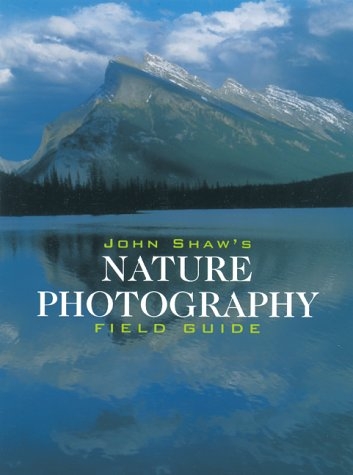 John Shaw's Nature Photography Field Guide -  John Shaw