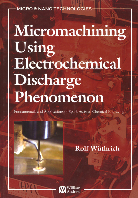 Micromachining Using Electrochemical Discharge Phenomenon -  Rolf Wuthrich,  Jana D. Abou Ziki