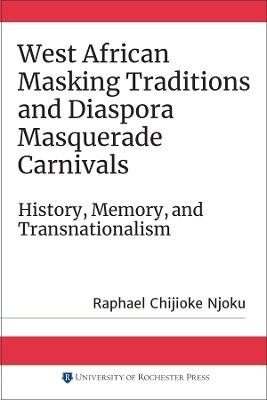 West African Masking Traditions and Diaspora Masquerade Carnivals - Raphael Chijioke Njoku